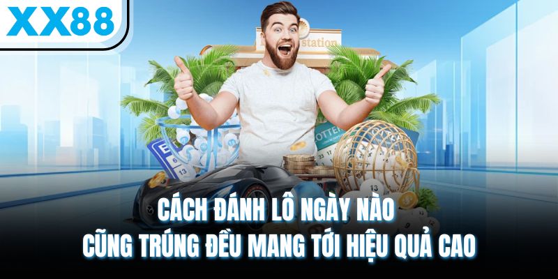 Gợi Ý Cách Đánh Lô Ngày Nào Cũng Trúng Vốn Ít Lợi Nhuận Cao 1 Cách đánh lô ngày nào cũng trúng đều mang tới hiệu quả cao