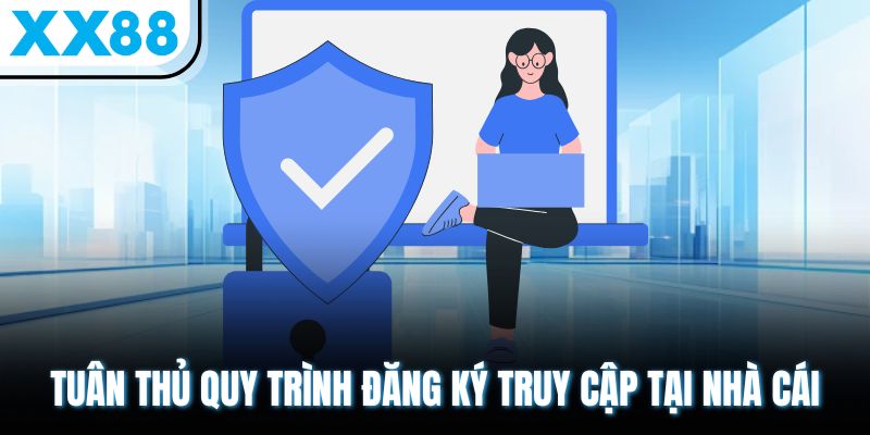 Tuân thủ quy trình đăng ký truy cập tại nhà cái