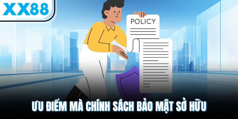Ưu điểm mà chính sách bảo mật sở hữu